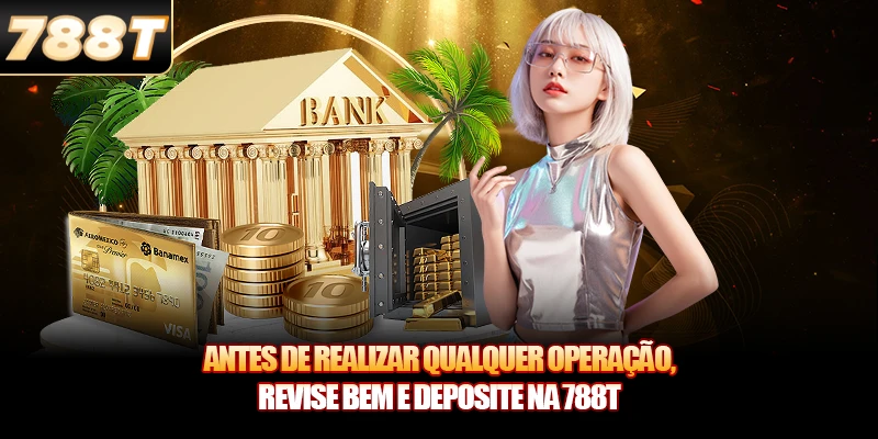 Antes de realizar qualquer operação, revise bem e Deposite na 788T
