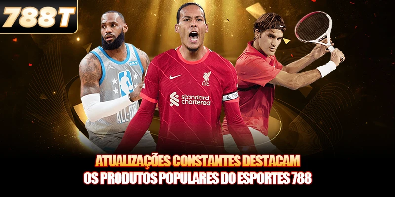 Atualizações constantes destacam os produtos populares do Esportes 788