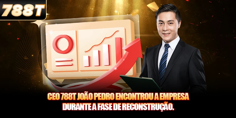 CEO 788T João Pedro encontrou a empresa durante a fase de reconstrução