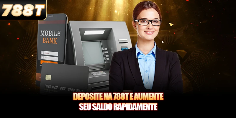 Deposite na 788T e aumente seu saldo rapidamente