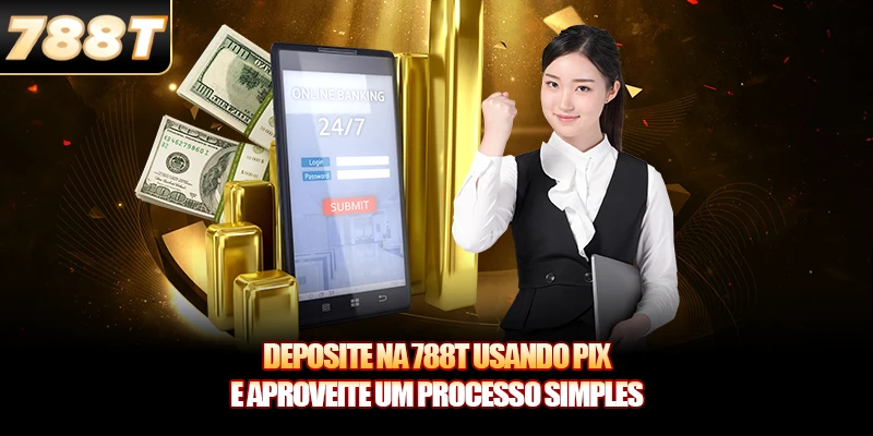 Deposite na 788T usando Pix e aproveite um processo simples