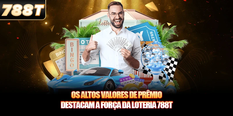 Os altos valores de prêmio destacam a força da Loteria 788T