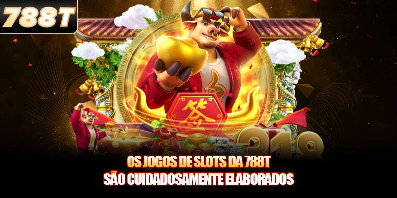 Os jogos de slots da 788T são cuidadosamente elaborados
