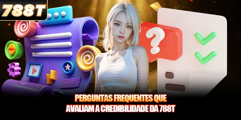 Perguntas Frequentes que avaliam a credibilidade da 788T