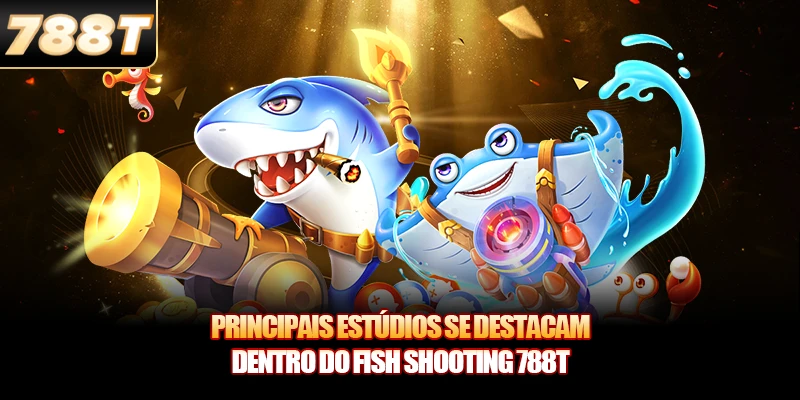Principais estúdios se destacam dentro do Fish Shooting 788T